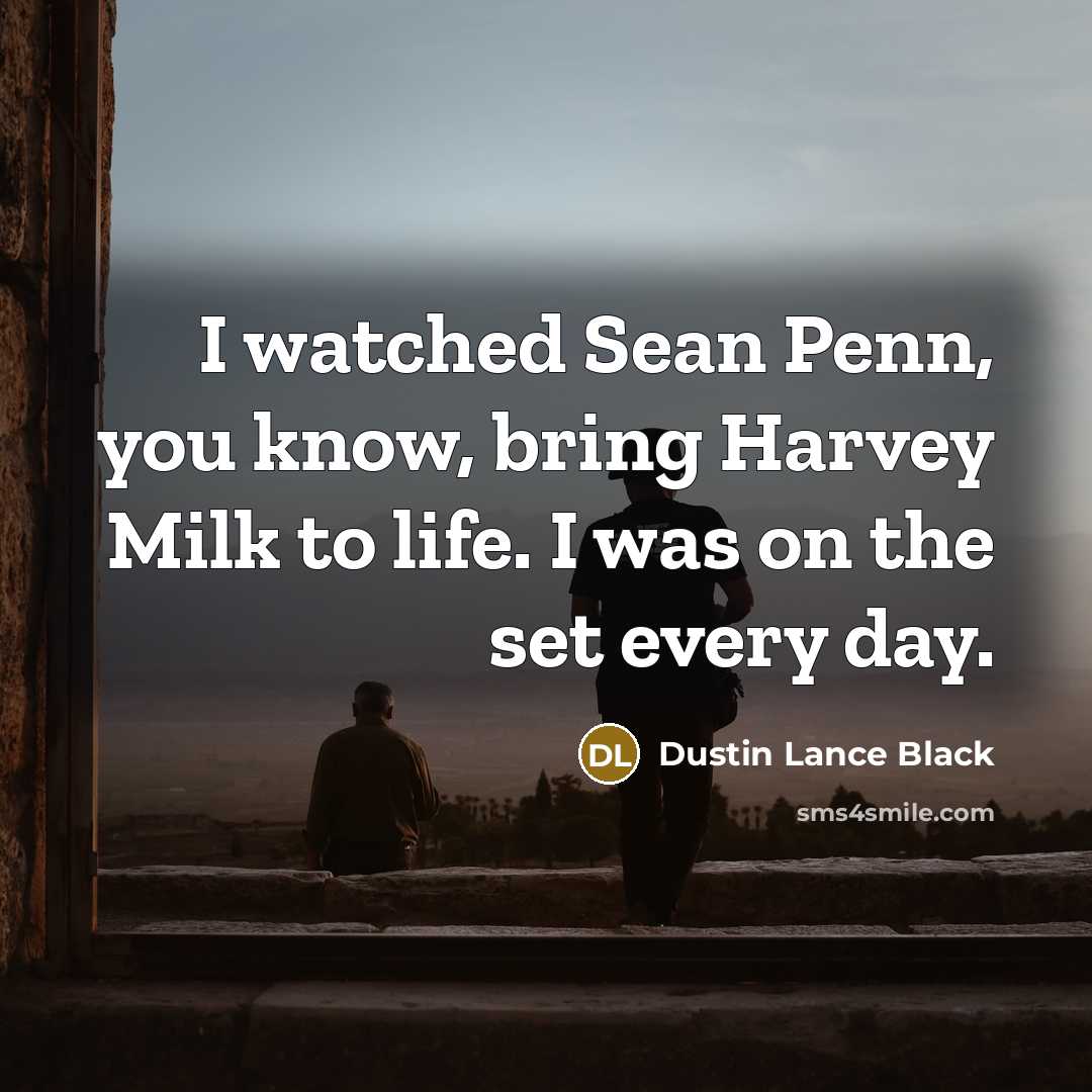 “I watched Sean Penn, you know, bring Harvey Milk to…” quote by Dustin Lance Black