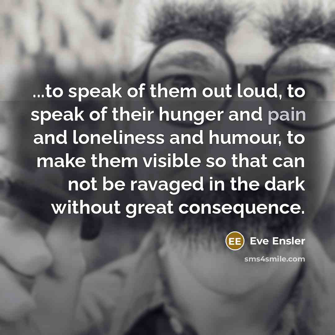 “...to speak of them out loud, to speak of their…” quote by Eve Ensler