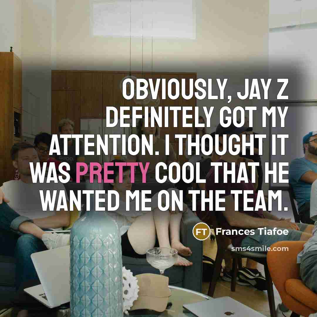 “Obviously, Jay Z definitely got my attention. I thought it…” quote by Frances Tiafoe