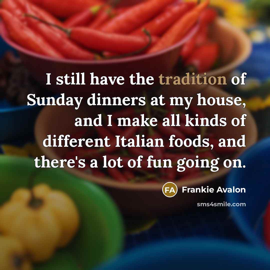 “I still have the tradition of Sunday dinners at my…” quote by Frankie Avalon