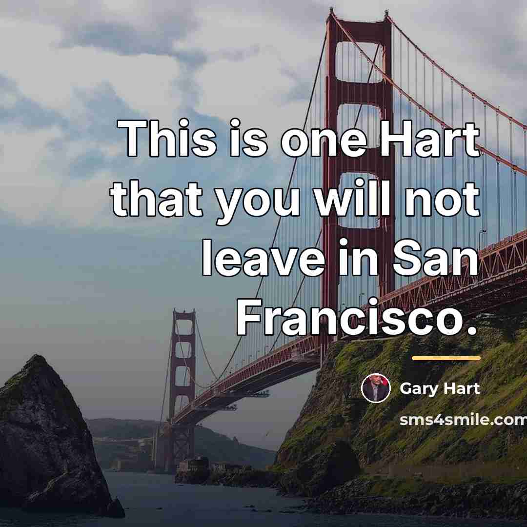 “This is one Hart that you will not leave in…” quote by Gary Hart