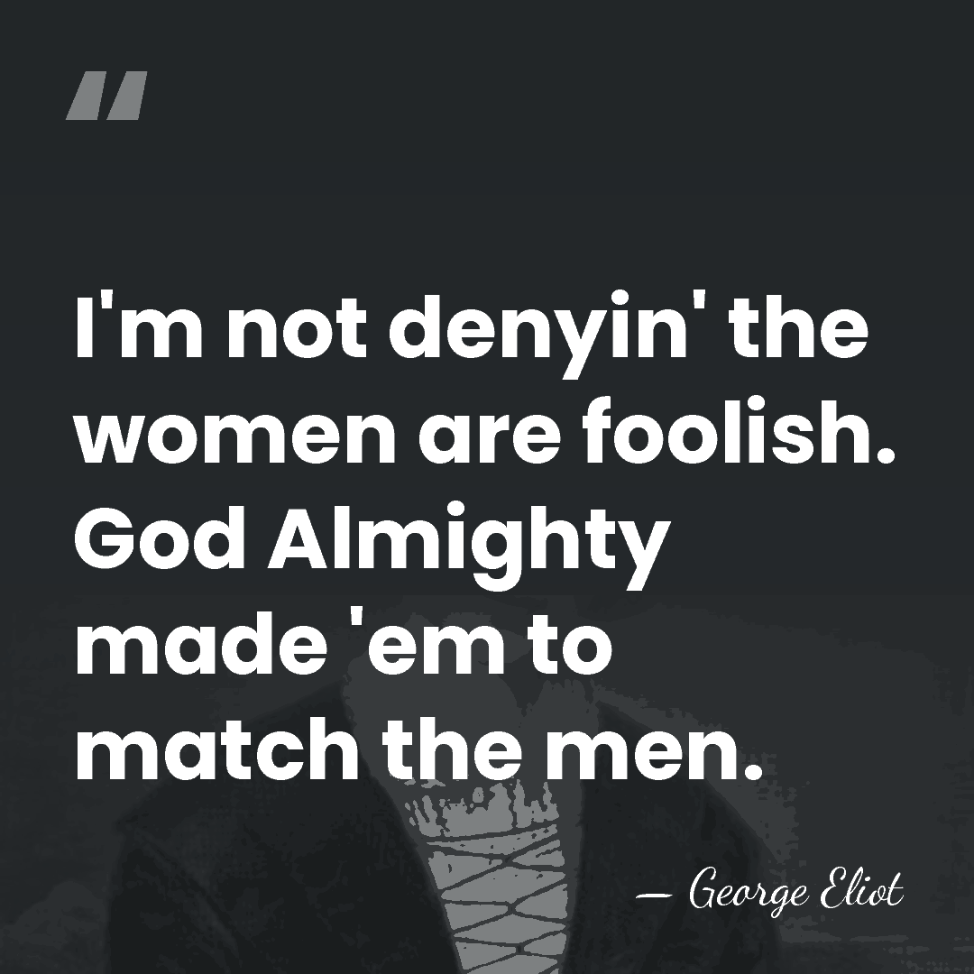 I'm not denyin' the women are foolish. God Almighty made 'em to&hellip; - George Eliot