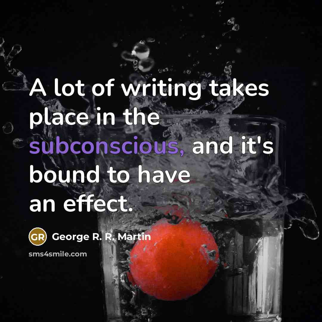 “A lot of writing takes place in the subconscious, and…” quote by George R. R. Martin