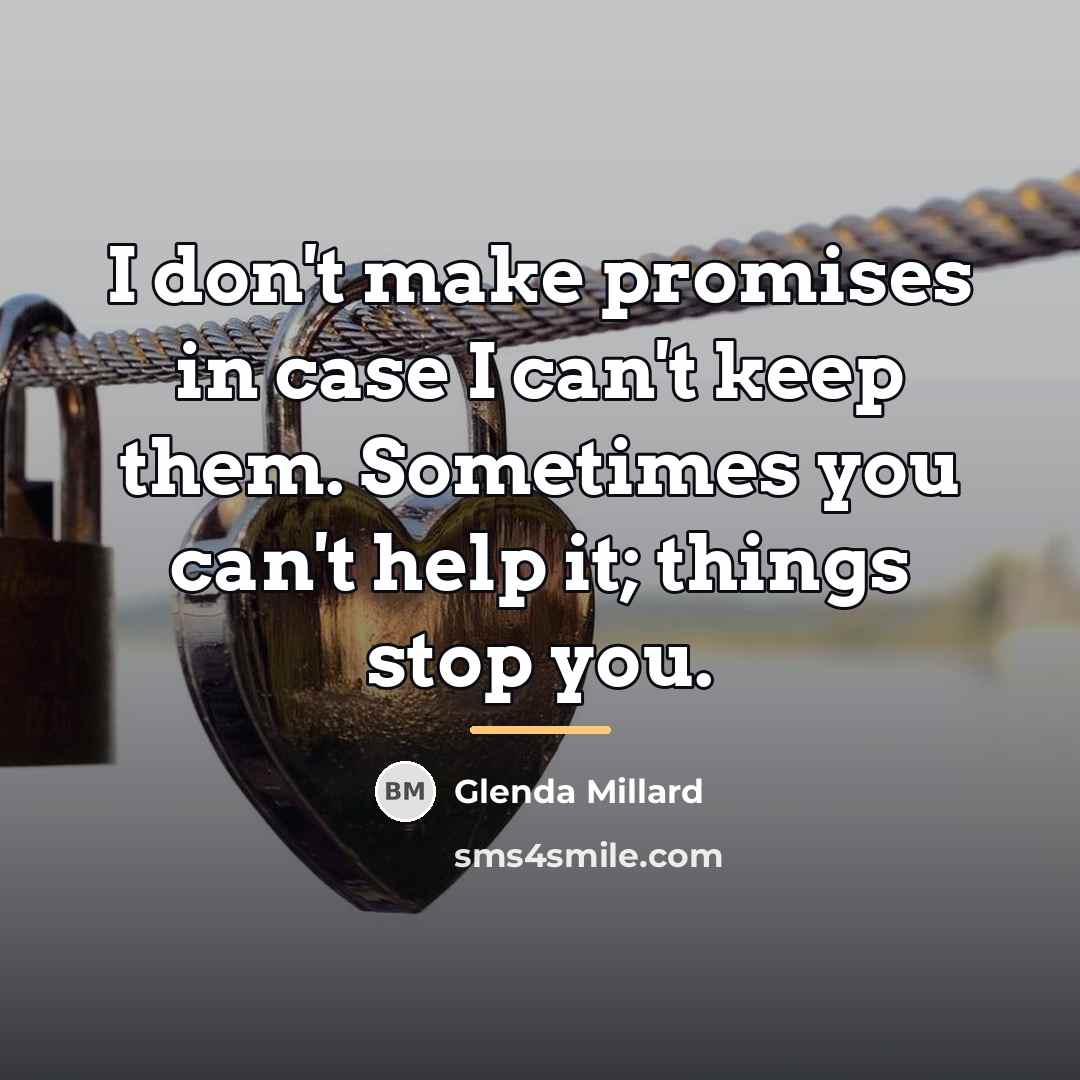 “I don't make promises in case I can't keep them.…” quote by Glenda Millard