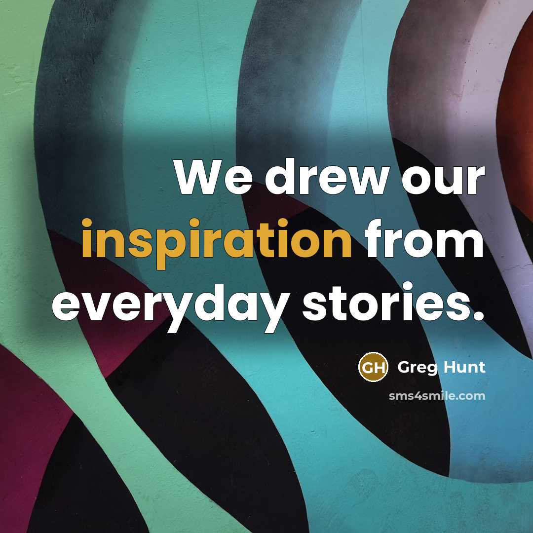 “We drew our inspiration from everyday stories.…” quote by Greg Hunt