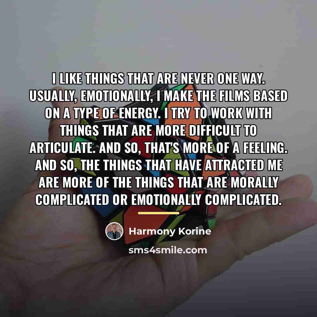 “I like things that are never one way. Usually, emotionally,…” quote by Harmony Korine