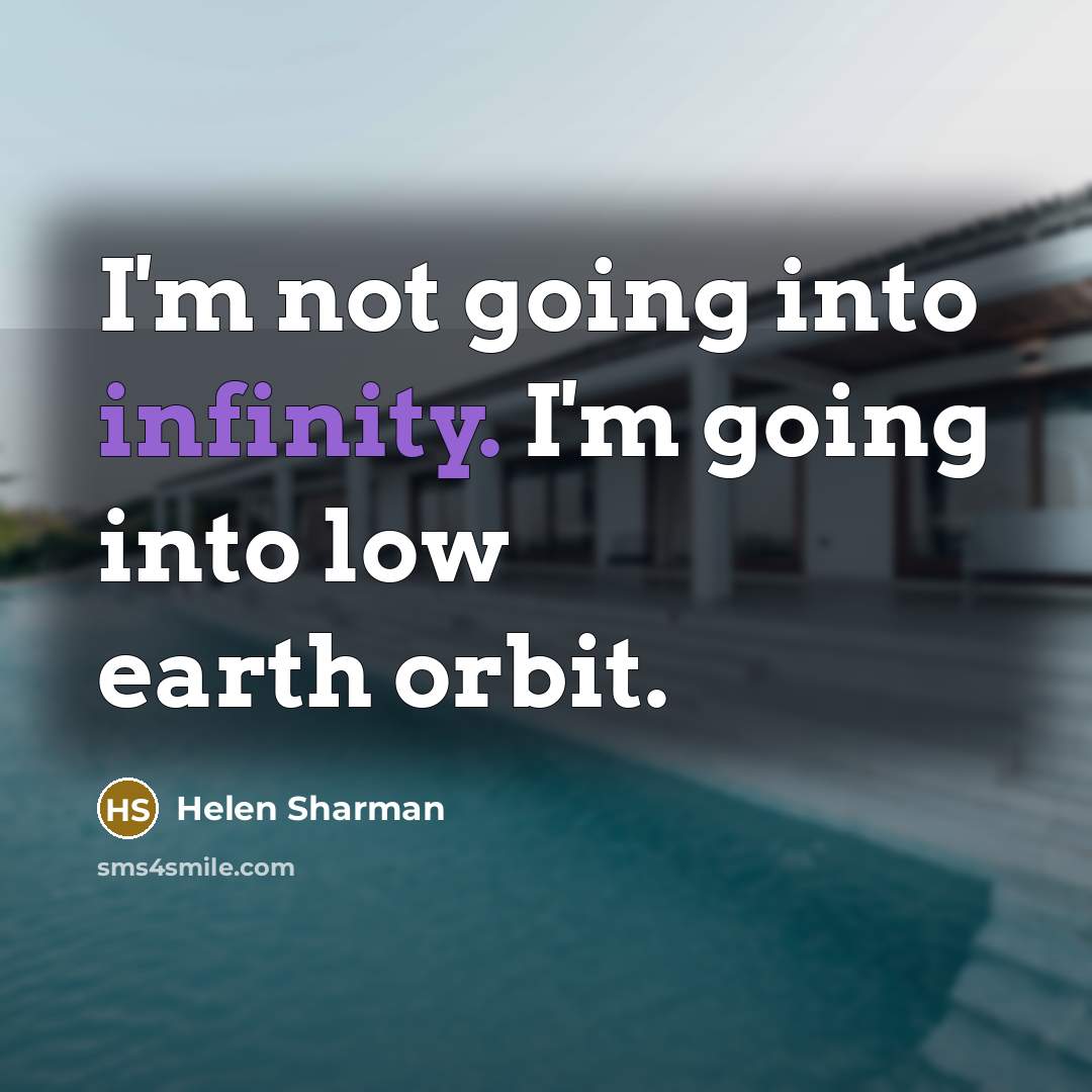 “I'm not going into infinity. I'm going into low earth…” quote by Helen Sharman