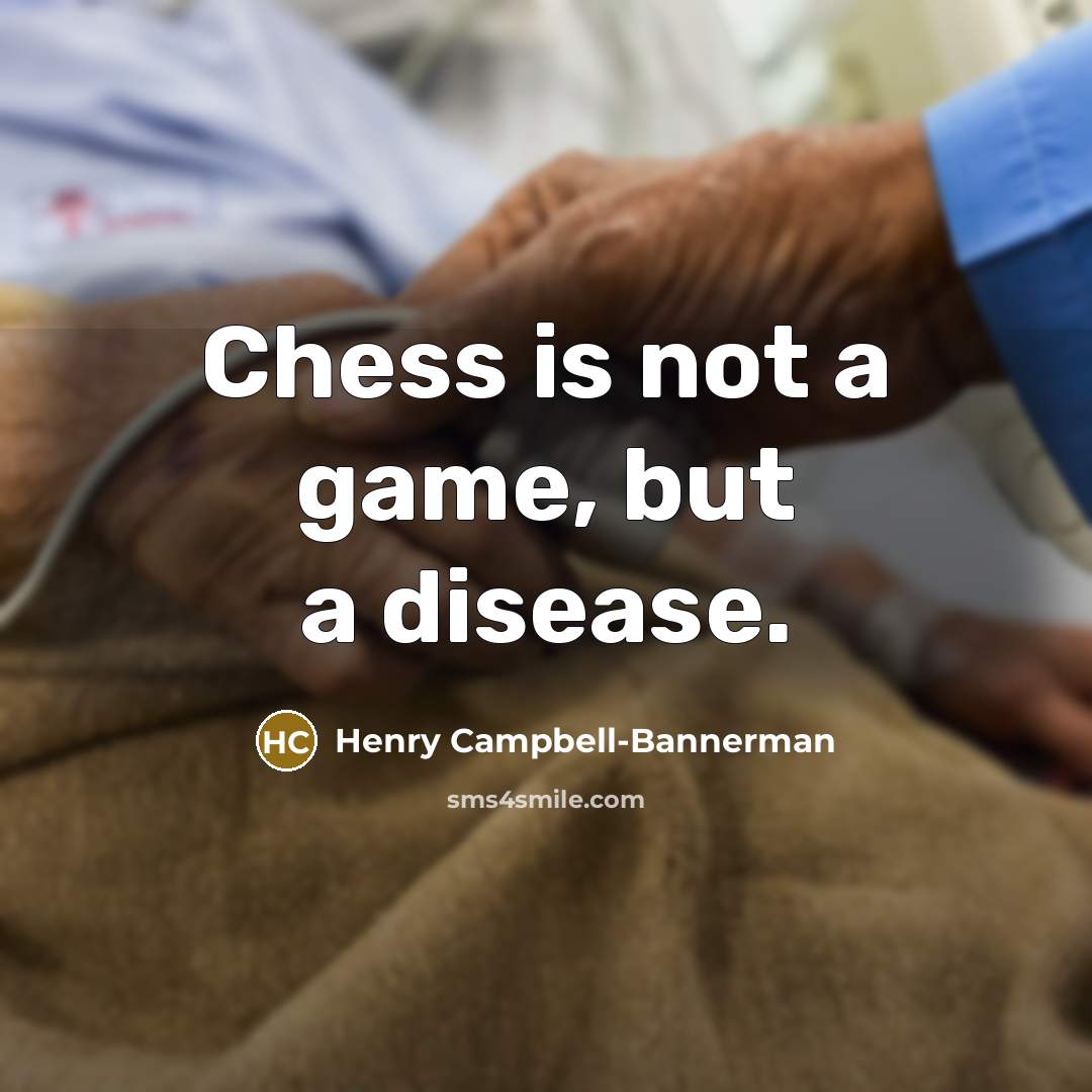 “Chess is not a game, but a disease.…” quote by Henry Campbell-Bannerman