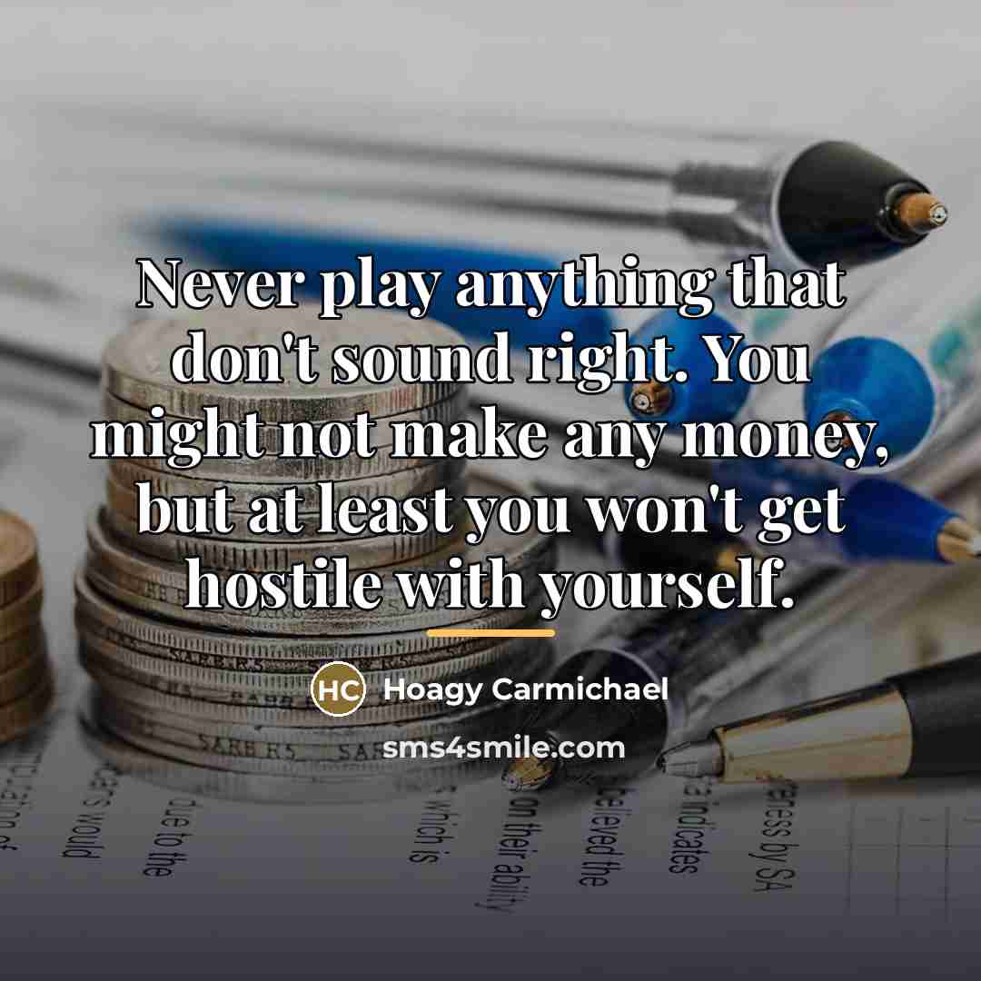 “Never play anything that don't sound right. You might not…” quote by Hoagy Carmichael