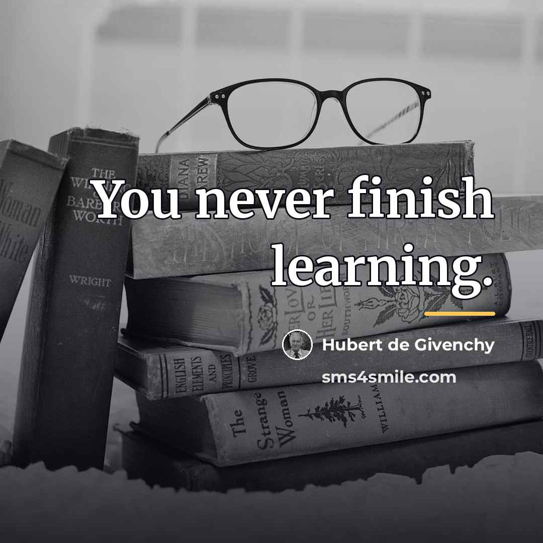 “You never finish learning.…” quote by Hubert de Givenchy