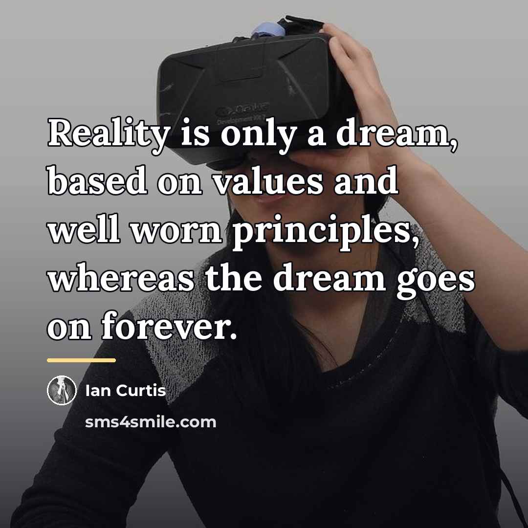 “Reality is only a dream, based on values and well…” quote by Ian Curtis