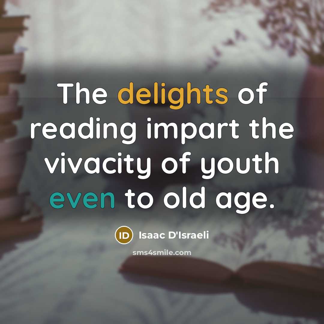 “The delights of reading impart the vivacity of youth even…” quote by Isaac D'Israeli