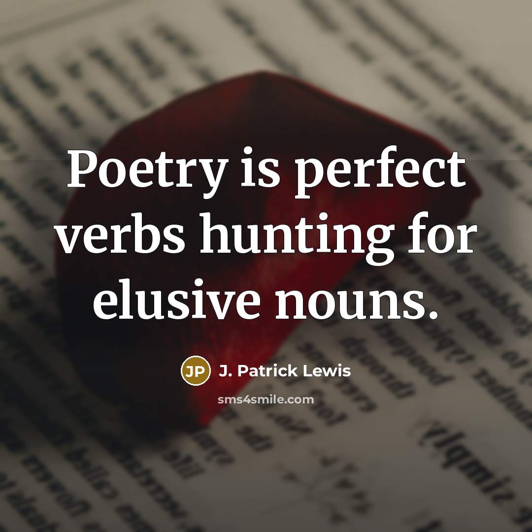 “Poetry is perfect verbs hunting for elusive nouns.…” quote by J. Patrick Lewis