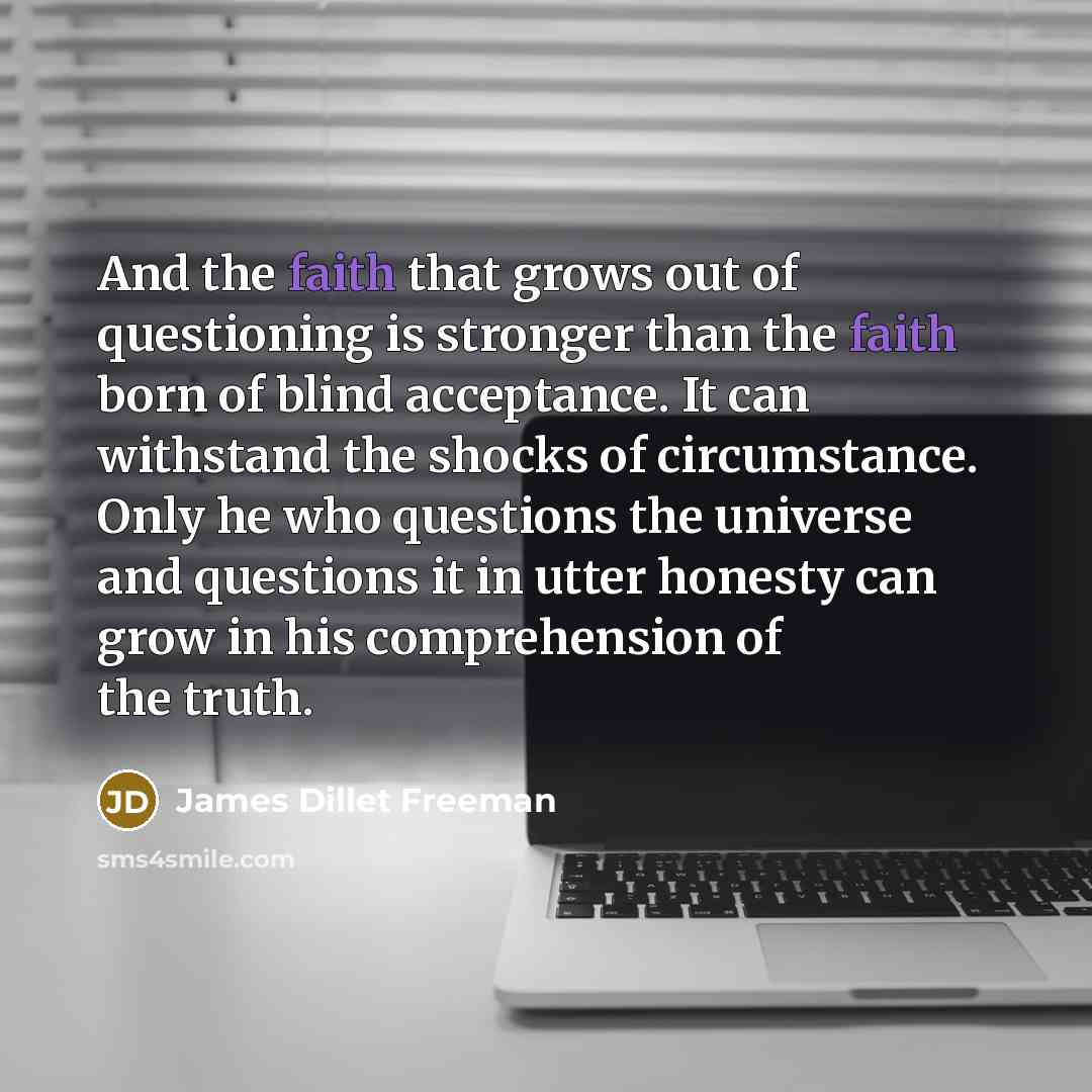 “And the faith that grows out of questioning is stronger…” quote by James Dillet Freeman
