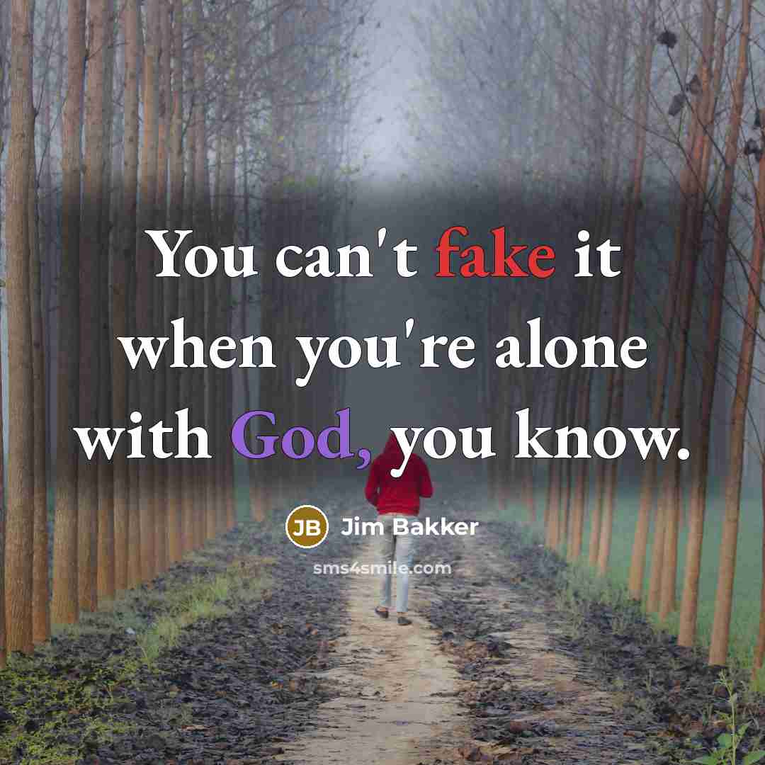 “You can't fake it when you're alone with God, you…” quote by Jim Bakker