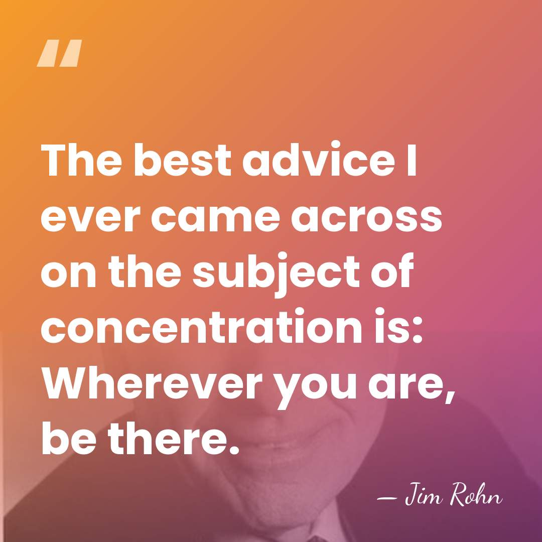 The best advice I ever came across on the subject of concentration&hellip; - Jim Rohn