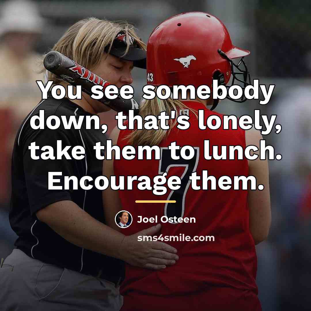 “You see somebody down, that's lonely, take them to lunch.…” quote by Joel Osteen