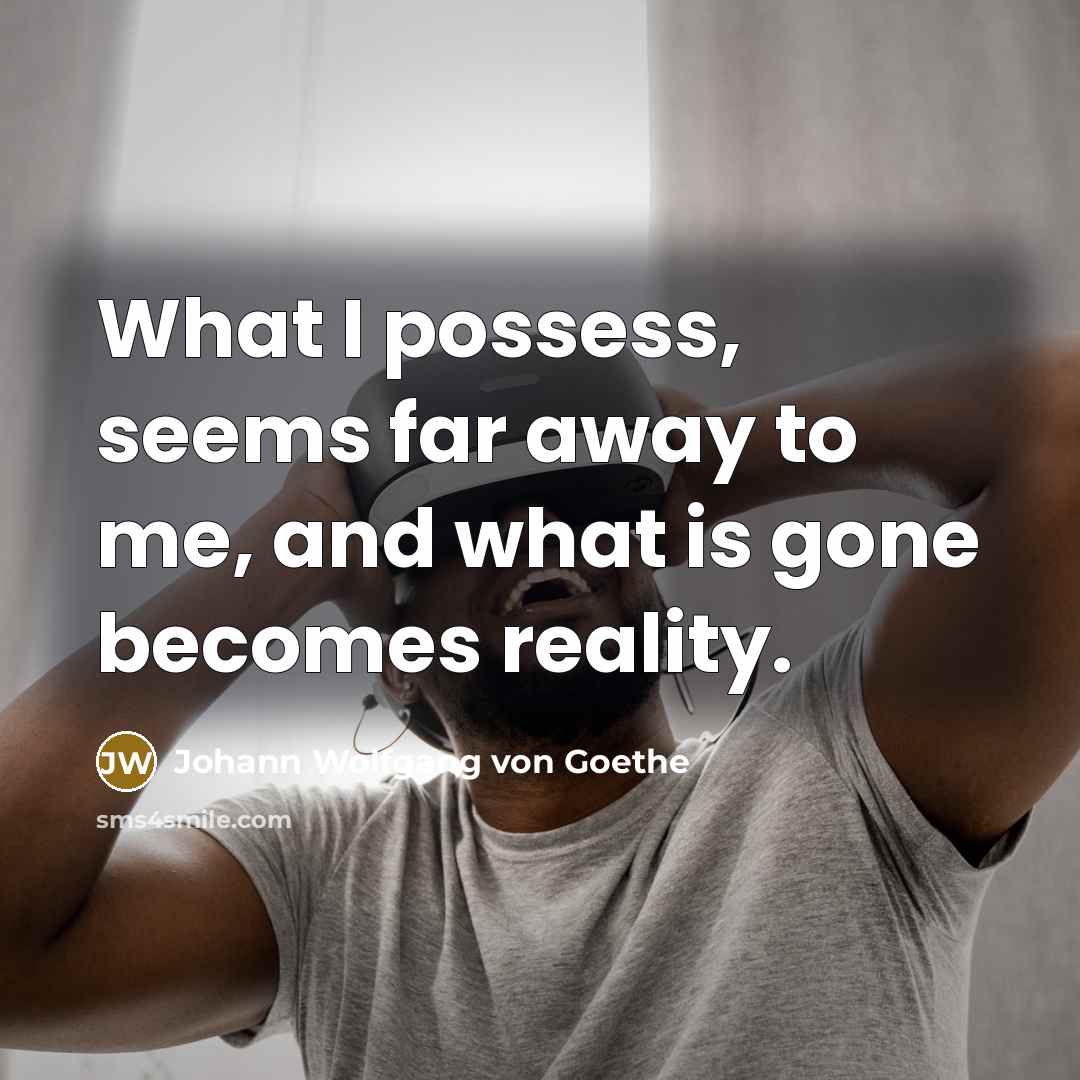 “What I possess, seems far away to me, and what…” quote by Johann Wolfgang von Goethe