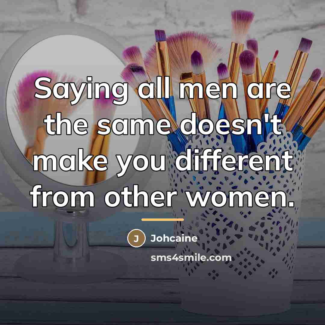 “Saying all men are the same doesn't make you different…” quote by Johcaine