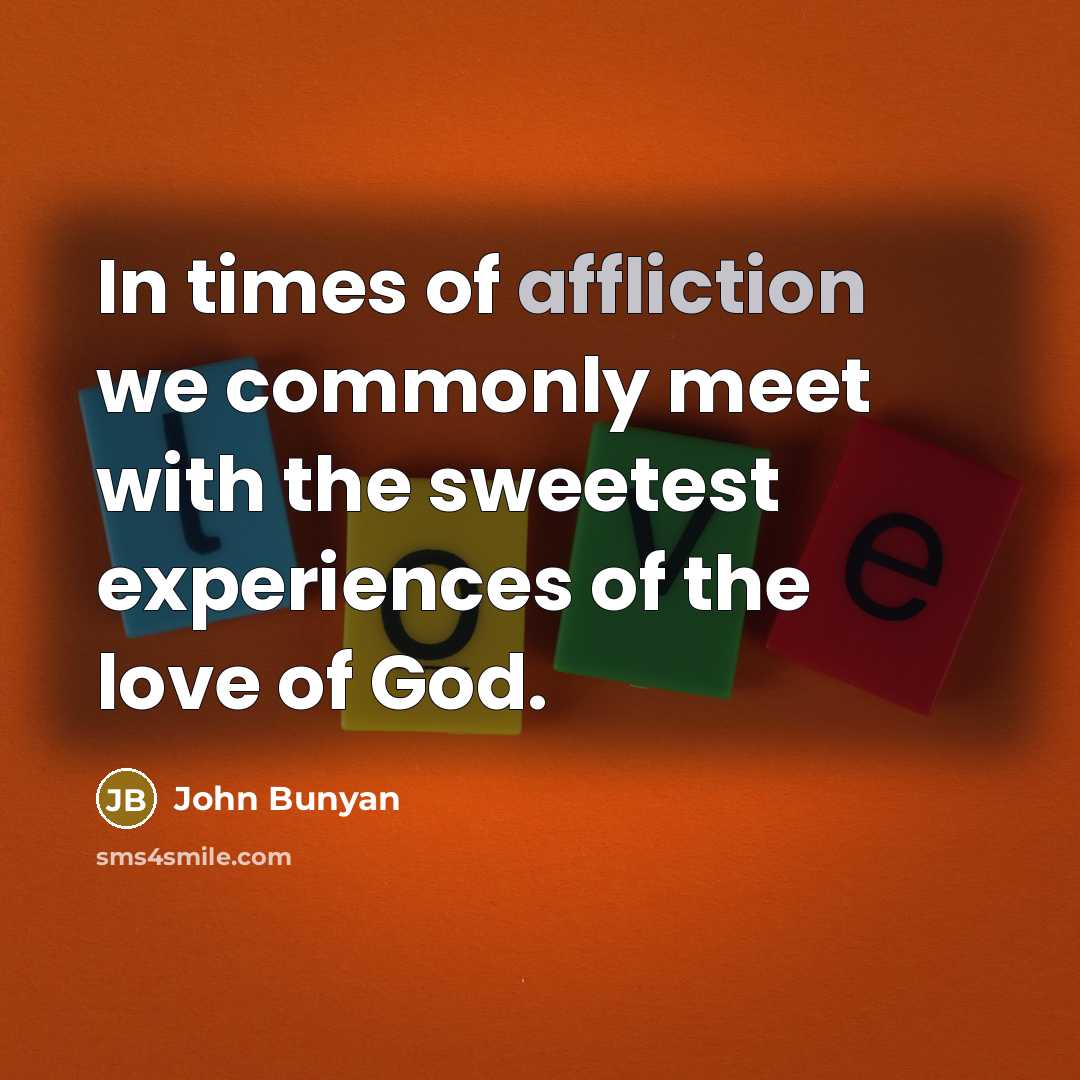“In times of affliction we commonly meet with the sweetest…” quote by John Bunyan