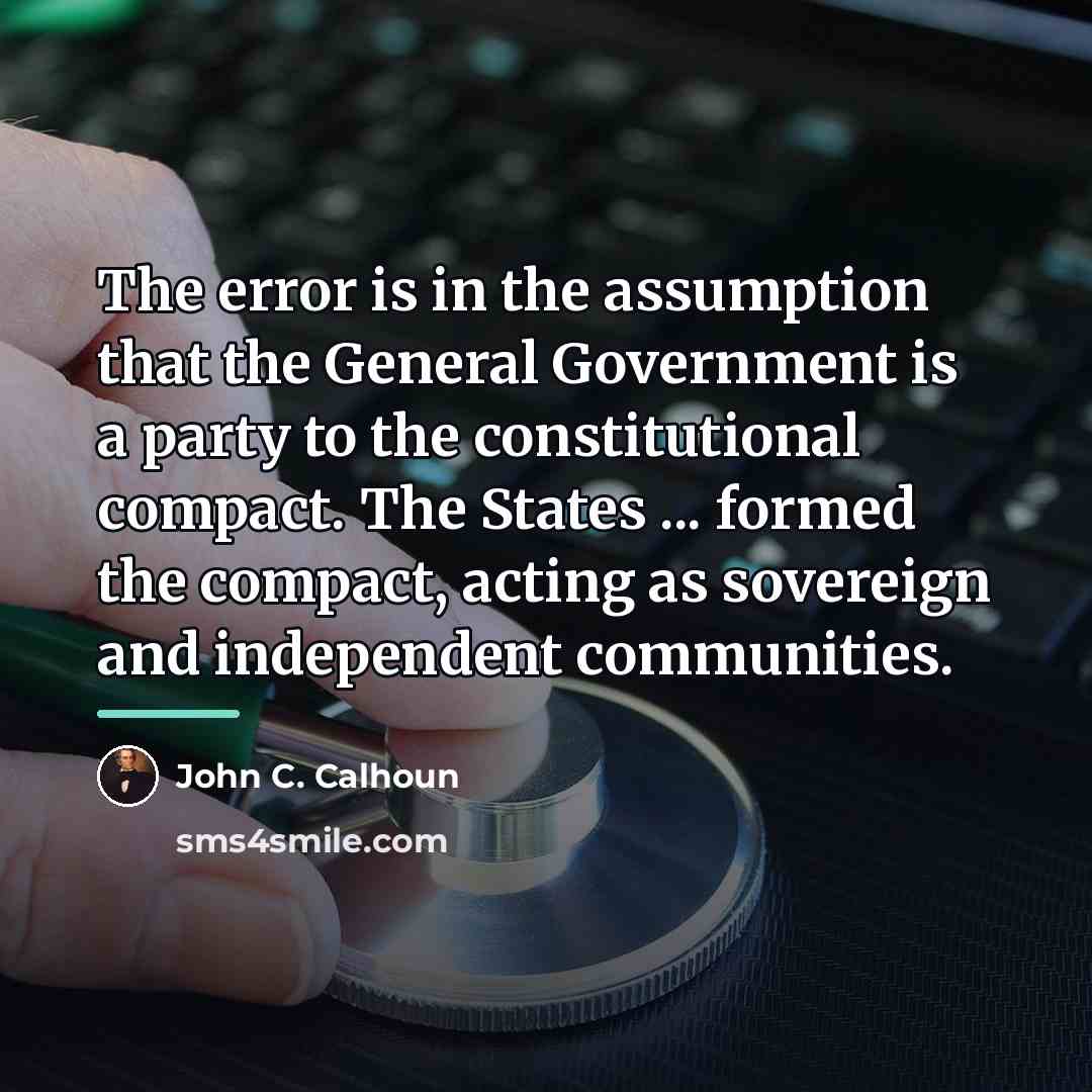 “The error is in the assumption that the General Government…” quote by John C. Calhoun