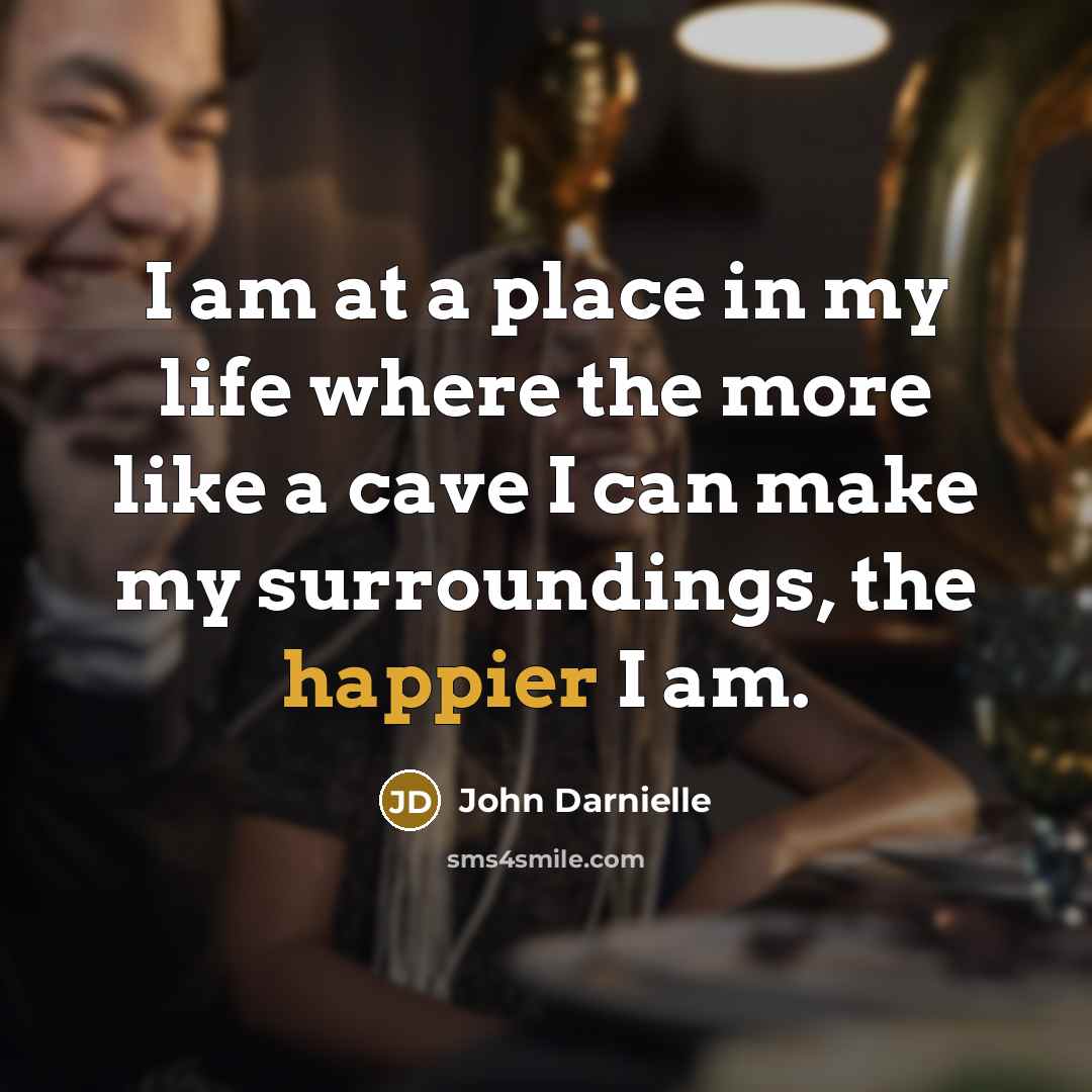 “I am at a place in my life where the more like a cave I can make my surroundings, the happier I am.” quote by John Darnielle