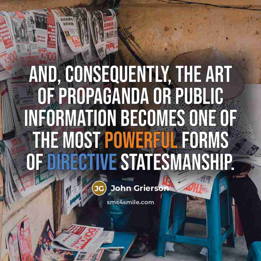 “And, consequently, the art of propaganda or public information becomes…” quote by John Grierson