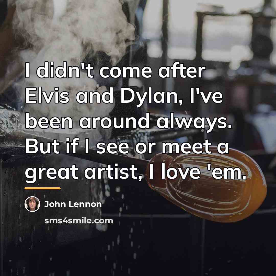 “I didn't come after Elvis and Dylan, I've been around…” quote by John Lennon