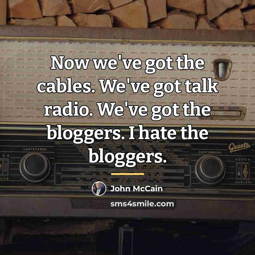“Now we've got the cables. We've got talk radio. We've…” quote by John McCain