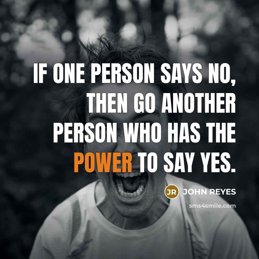 “If one person says No, then go another person who…” quote by JOHN REYES