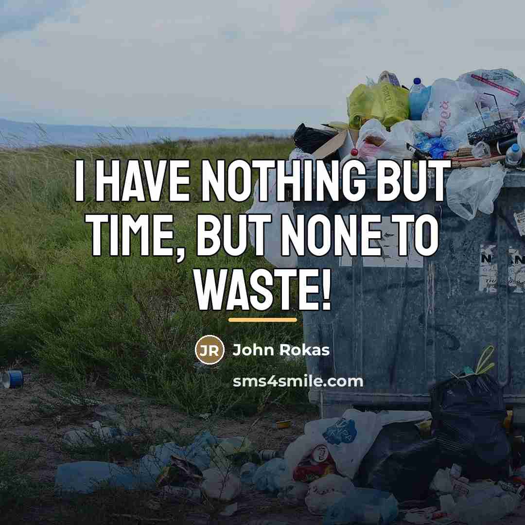 “I have nothing but time, but none to waste!…” quote by John Rokas