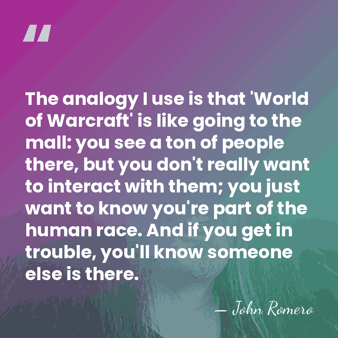 The analogy I use is that 'World of Warcraft' is like going&hellip; - John Romero