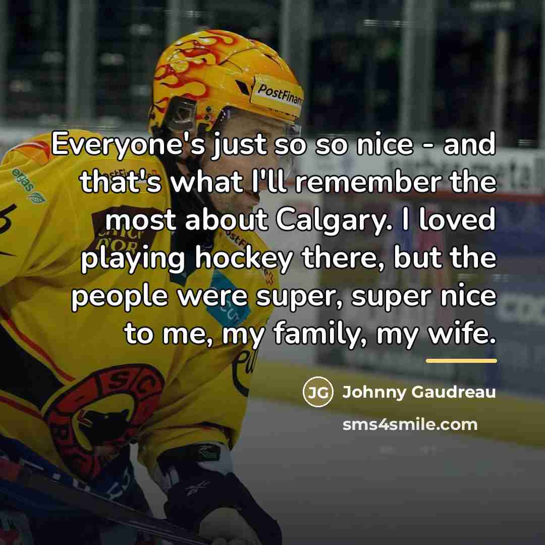 “Everyone's just so so nice - and that's what I'll…” quote by Johnny Gaudreau
