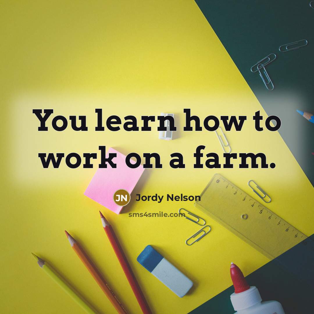 “You learn how to work on a farm.…” quote by Jordy Nelson