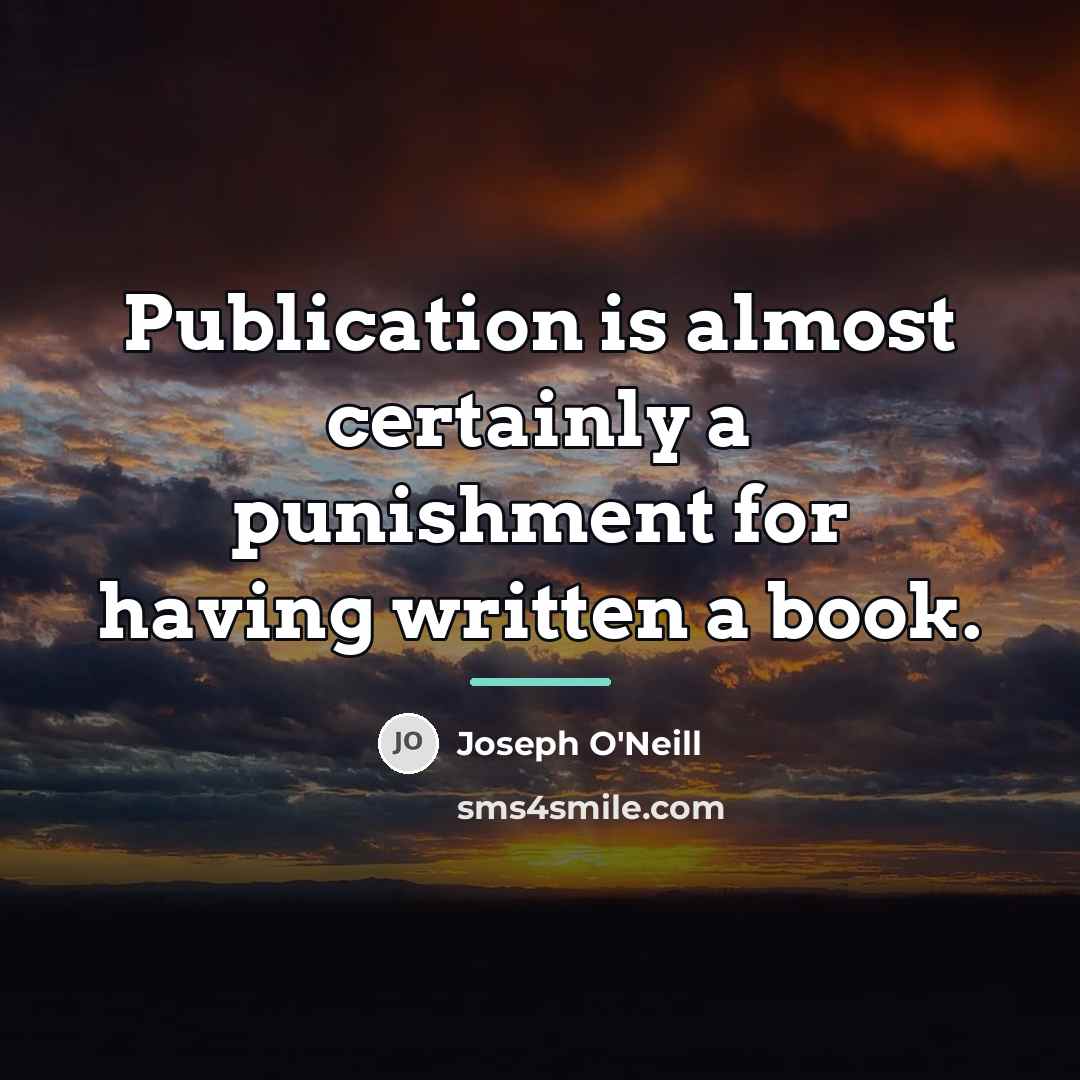 “Publication is almost certainly a punishment for having written a…” quote by Joseph O'Neill