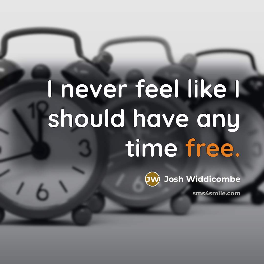 “I never feel like I should have any time free.…” quote by Josh Widdicombe