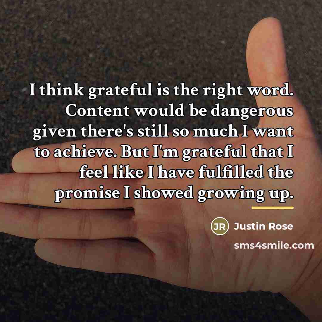 “I think grateful is the right word. Content would be…” quote by Justin Rose