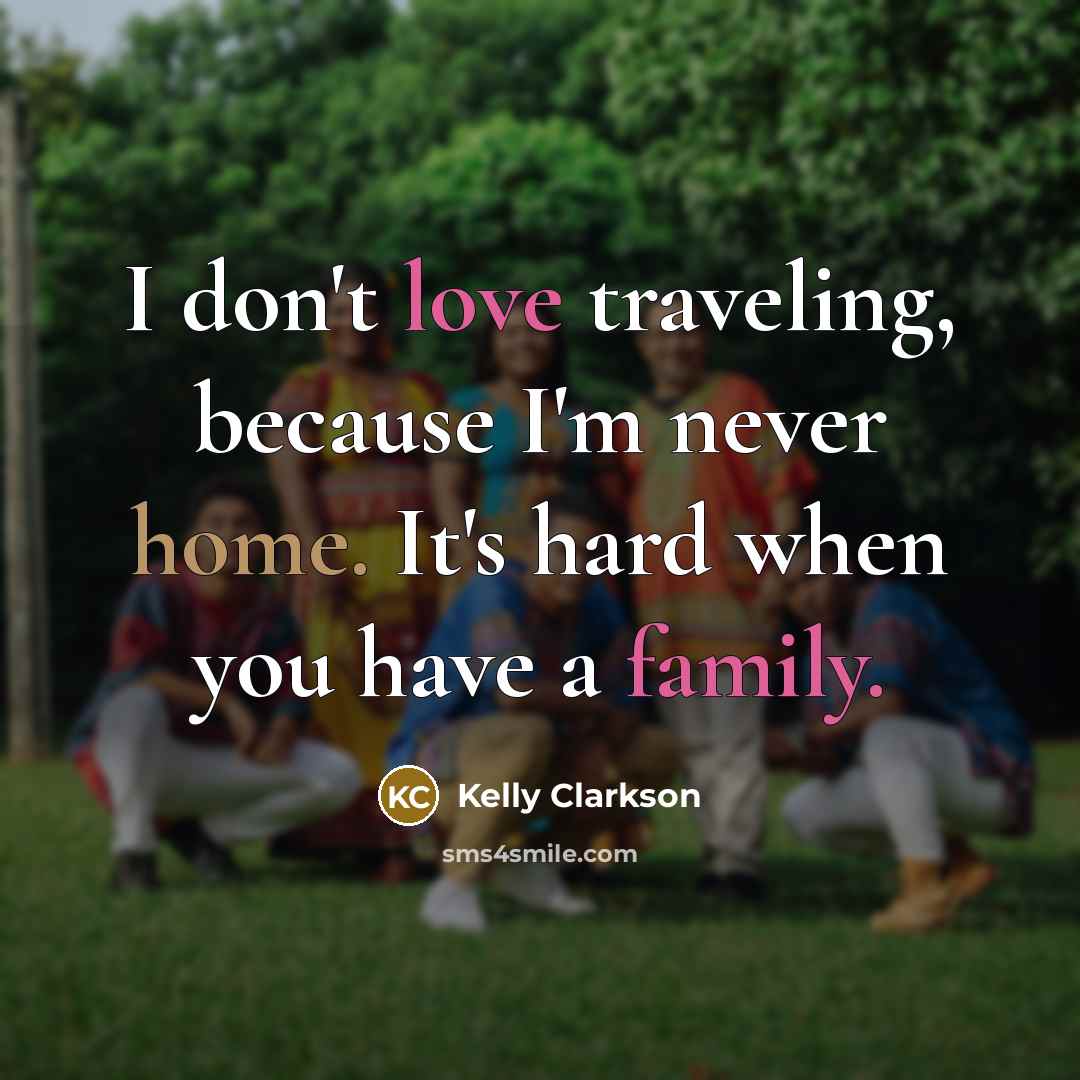 “I don't love traveling, because I'm never home. It's hard…” quote by Kelly Clarkson