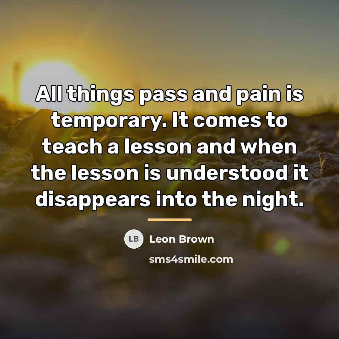 “All things pass and pain is temporary. It comes to…” quote by Leon Brown