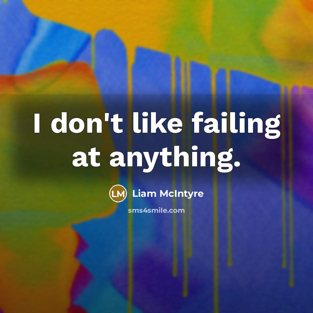 “I don't like failing at anything.…” quote by Liam McIntyre