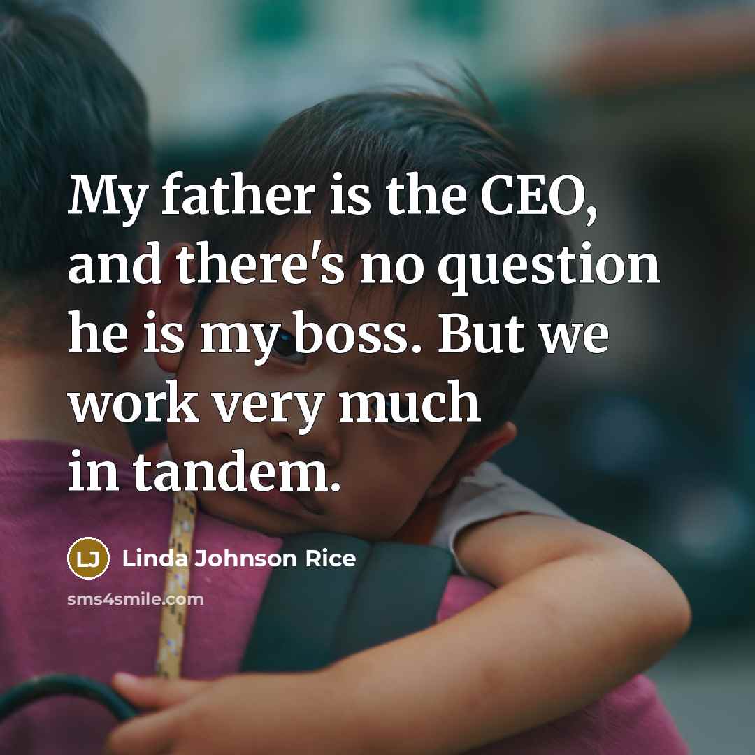 “My father is the CEO, and there's no question he…” quote by Linda Johnson Rice