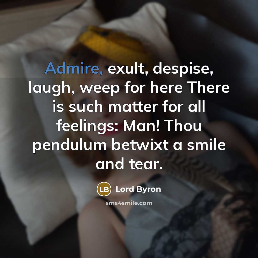 “Admire, exult, despise, laugh, weep for here There is such…” quote by Lord Byron