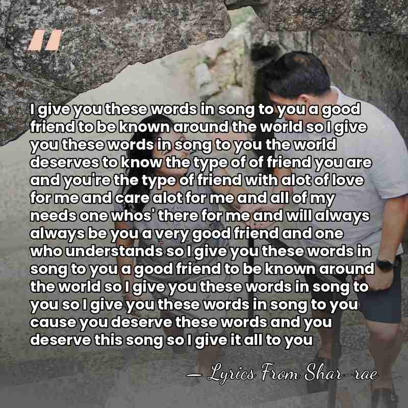 I give you these words in song to you a good friend&hellip; - Lyrics From Shar-rae