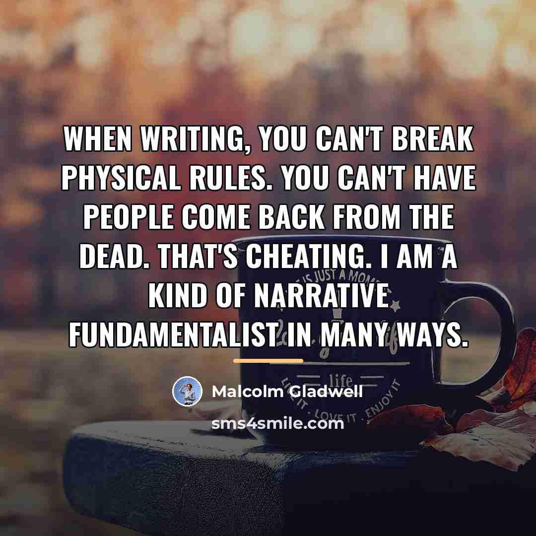 “When writing, you can't break physical rules. You can't have…” quote by Malcolm Gladwell