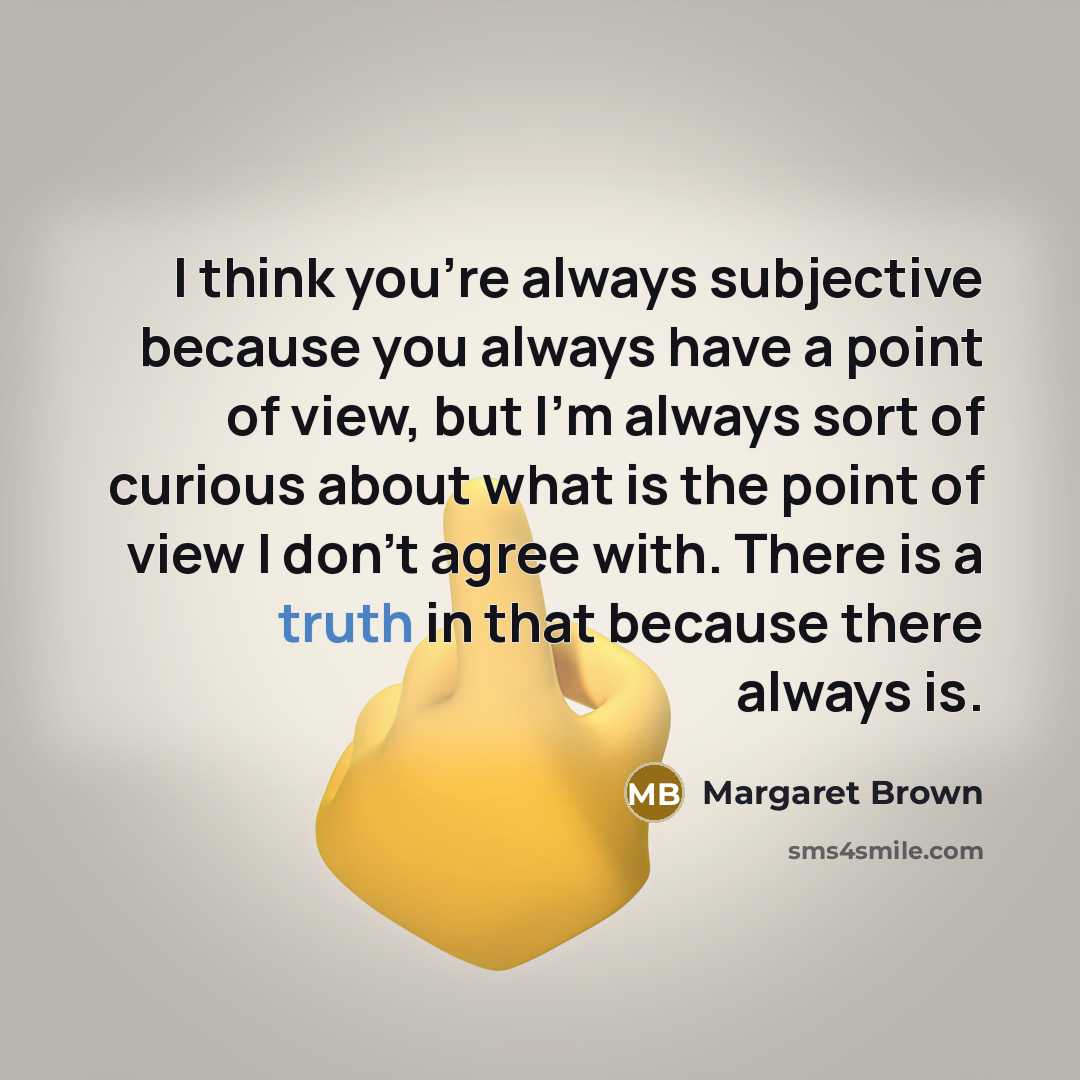 “I think you're always subjective because you always have a…” quote by Margaret Brown