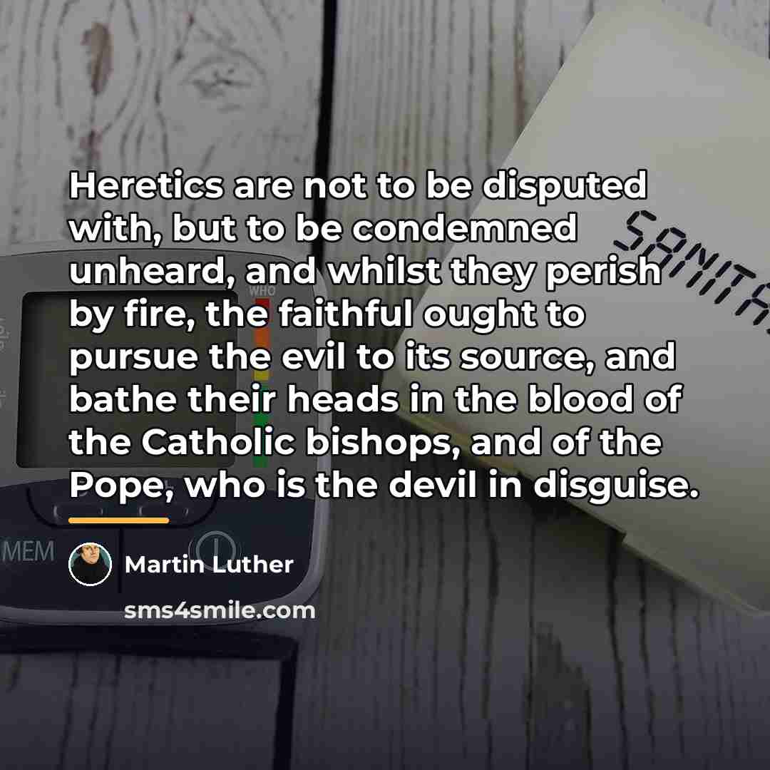 “Heretics are not to be disputed with, but to be…” quote by Martin Luther