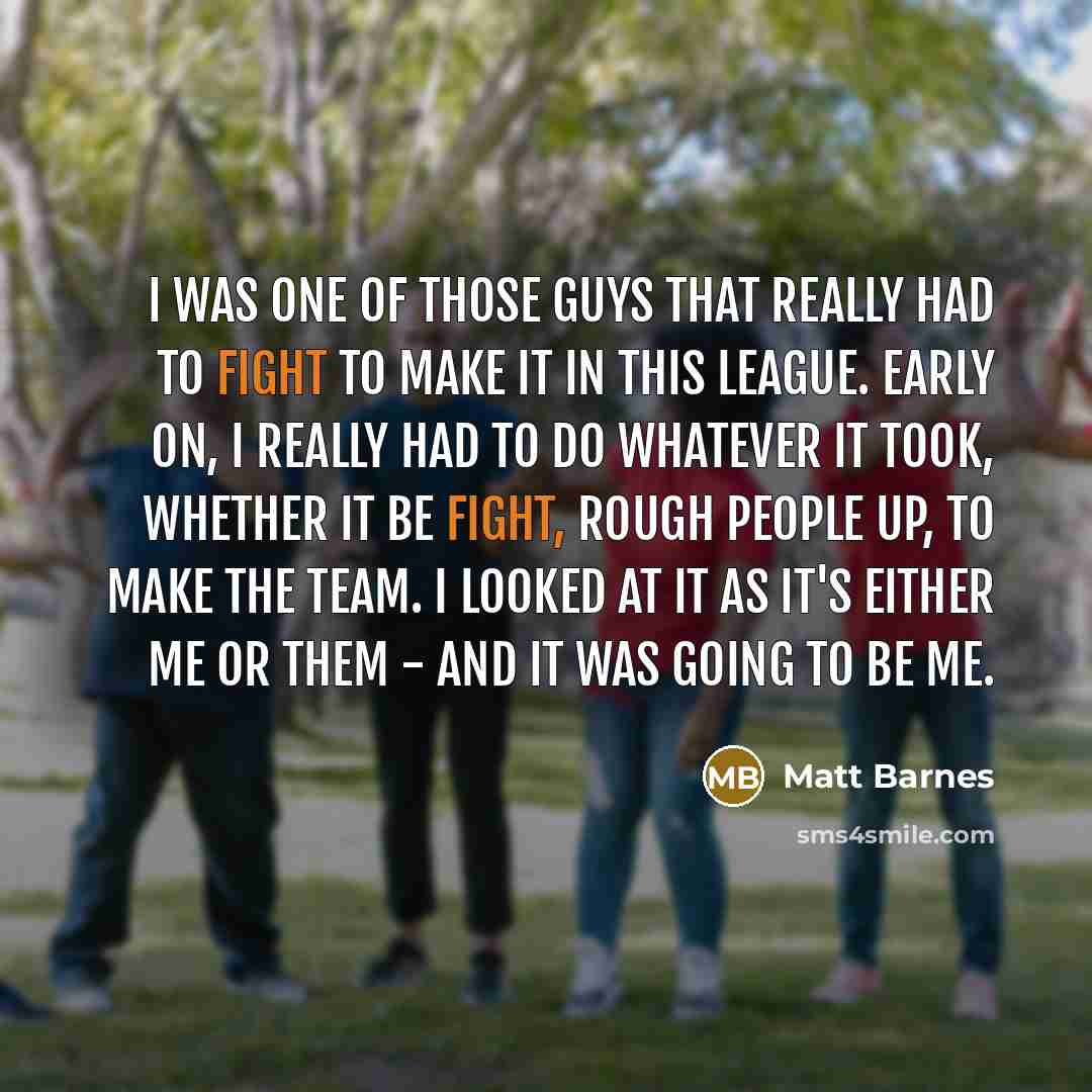 “I was one of those guys that really had to…” quote by Matt Barnes