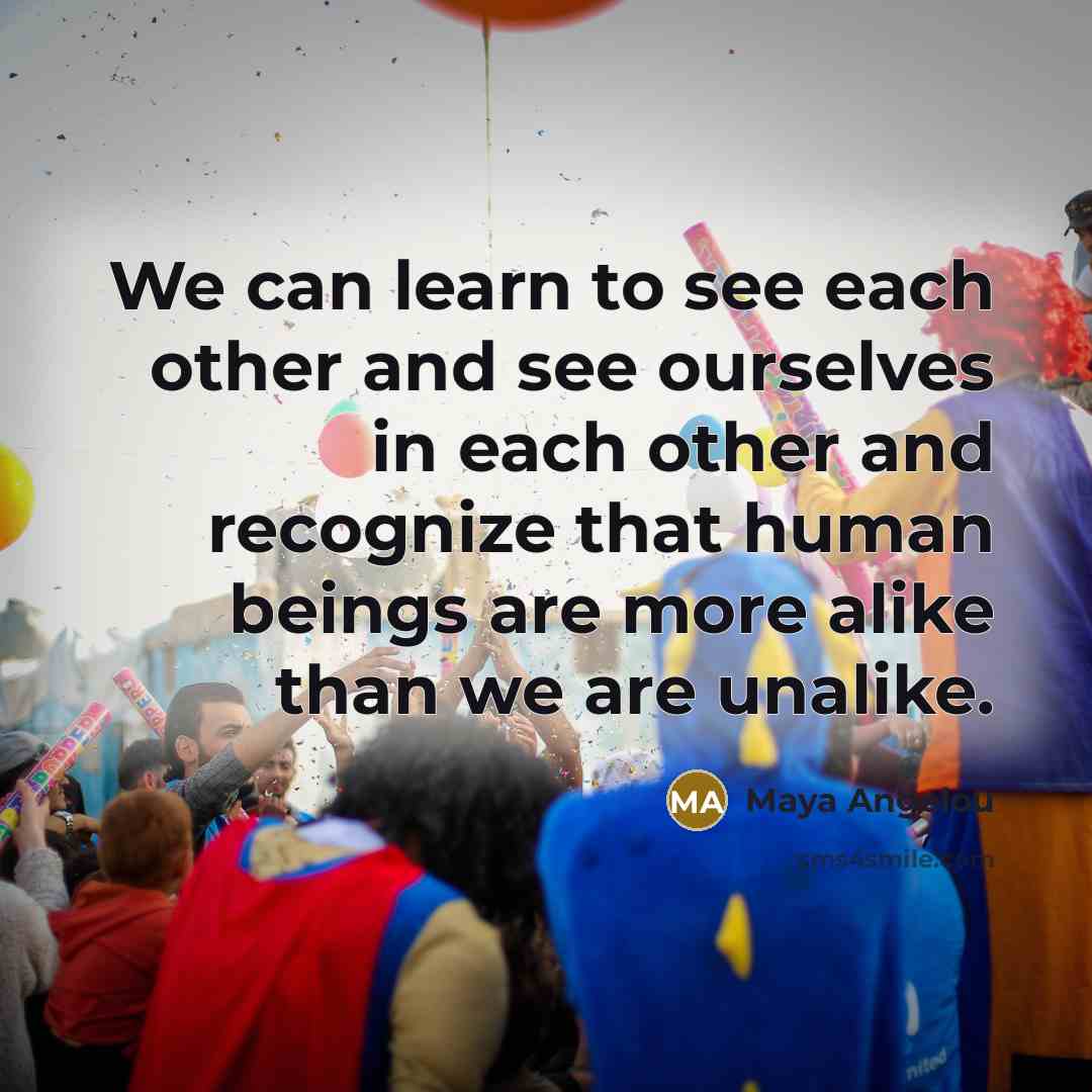 “We can learn to see each other and see ourselves…” quote by Maya Angelou