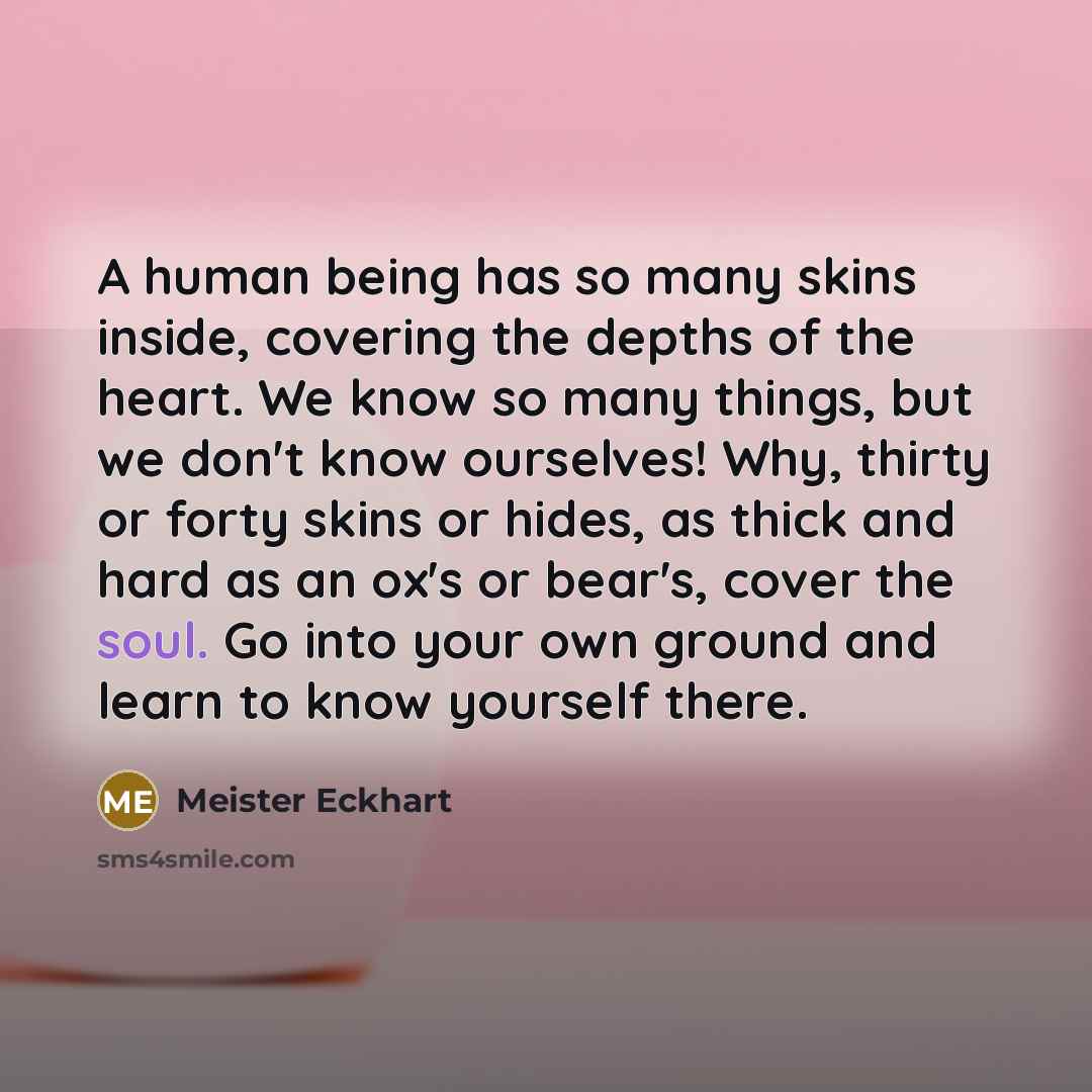 “A human being has so many skins inside, covering the…” quote by Meister Eckhart