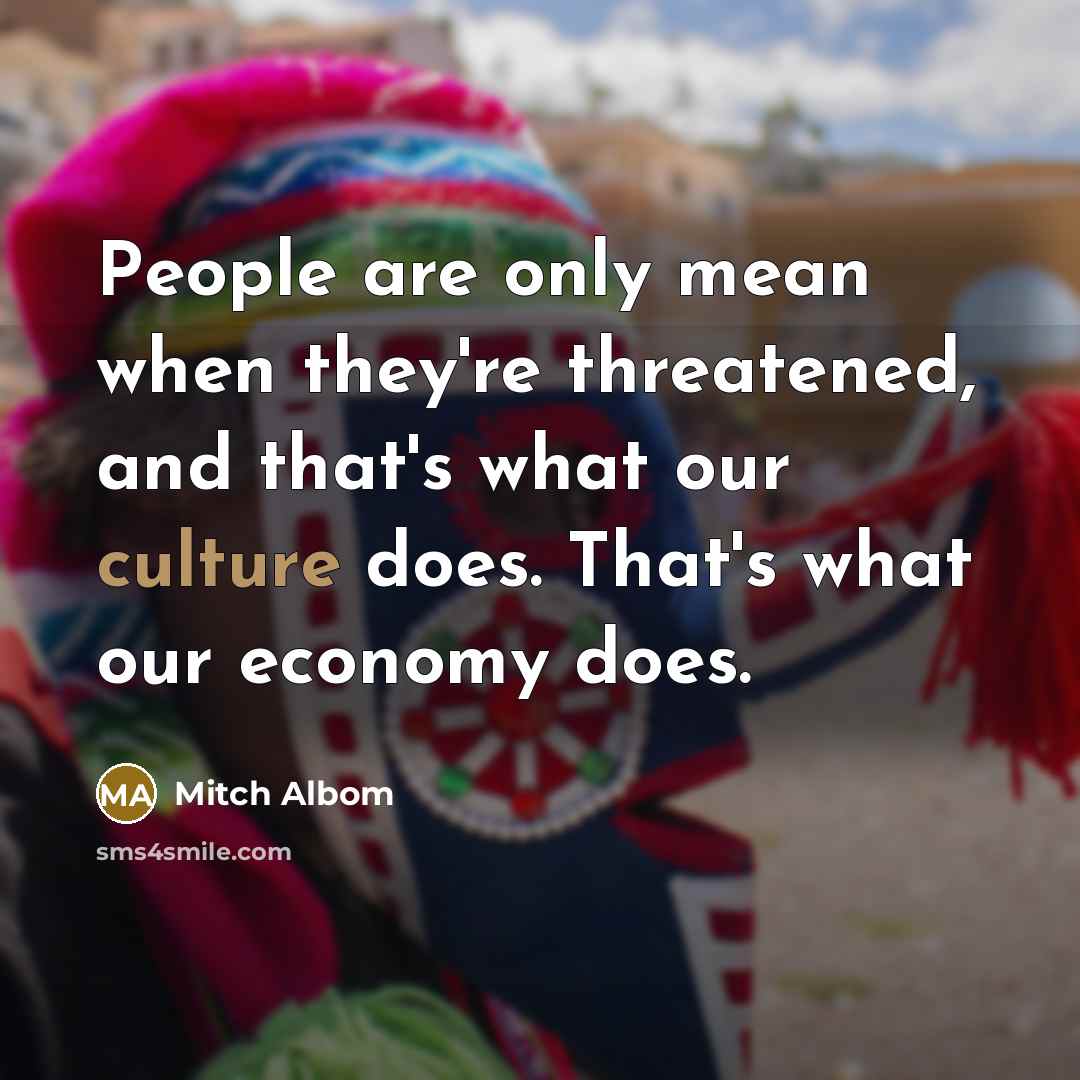 “People are only mean when they're threatened, and that's what…” quote by Mitch Albom